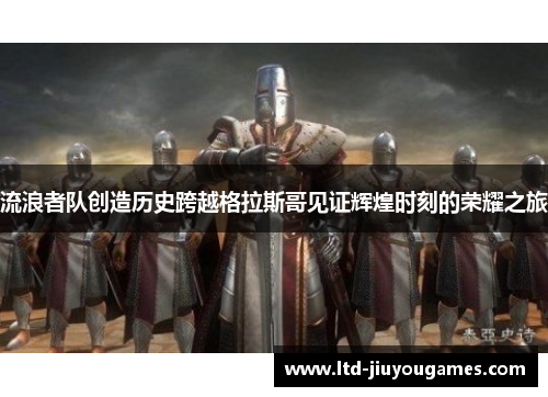 流浪者队创造历史跨越格拉斯哥见证辉煌时刻的荣耀之旅
