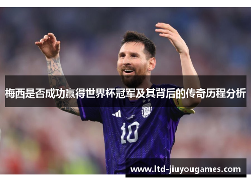 梅西是否成功赢得世界杯冠军及其背后的传奇历程分析