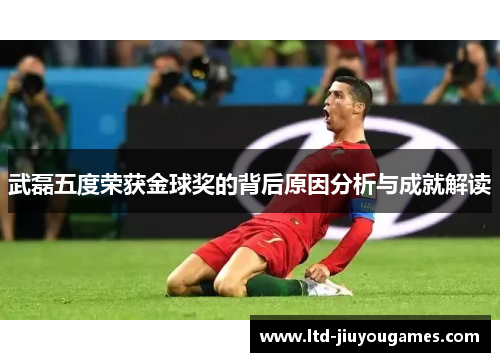 武磊五度荣获金球奖的背后原因分析与成就解读