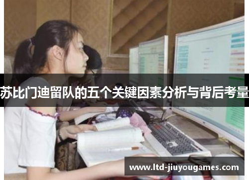 苏比门迪留队的五个关键因素分析与背后考量