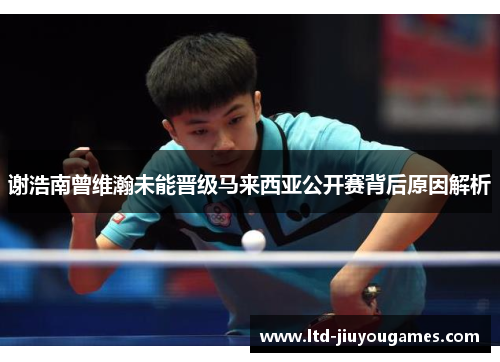 谢浩南曾维瀚未能晋级马来西亚公开赛背后原因解析