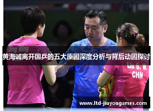 黄海诚离开国乒的五大原因深度分析与背后动因探讨