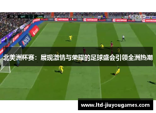 北美洲杯赛：展现激情与荣耀的足球盛会引领全洲热潮